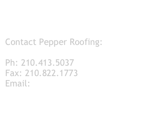 


Contact Pepper Roofing:

Ph: 210.413.5037
Fax: 210.822.1773
Email: Marcus@PepperRoofing.com